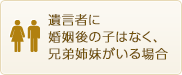 遺言者に婚姻後の子はなく、兄弟姉妹がいる場合